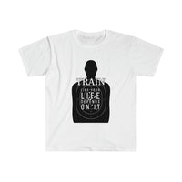 Train Like Your Life Depends on It - Unisex Softstyle T-Shirt