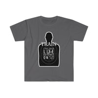 Train Like Your Life Depends on It - Unisex Softstyle T-Shirt