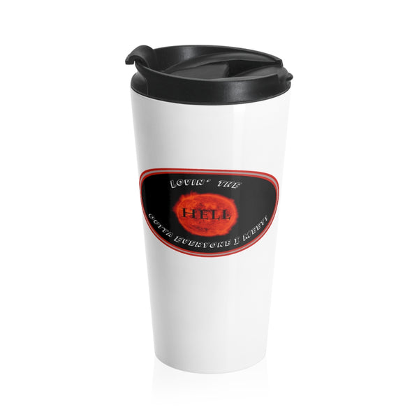 LOVIN’ THE HELL  - Stainless Locking Lid Travel Mug 15oz