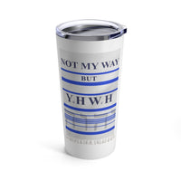 NOT MY WAY BUT YHWH  -  Stainless 2 Sided Graphic Tumbler 20oz