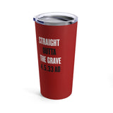 STRAIGHT OUTTA THE GRAVE  - Stainless Graphic Tumbler 20oz