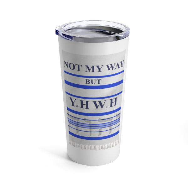 NOT MY WAY BUT YHWH  -  Stainless 2 Sided Graphic Tumbler 20oz