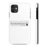 DON’T MESS WITH MY JESUS  -  Case Mate Tough Phone Cases