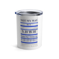 NOT MY WAY BUT YHWH  -  Stainless 2 Sided Graphic Tumbler 10oz