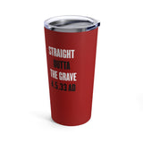 STRAIGHT OUTTA THE GRAVE  - Stainless Graphic Tumbler 20oz